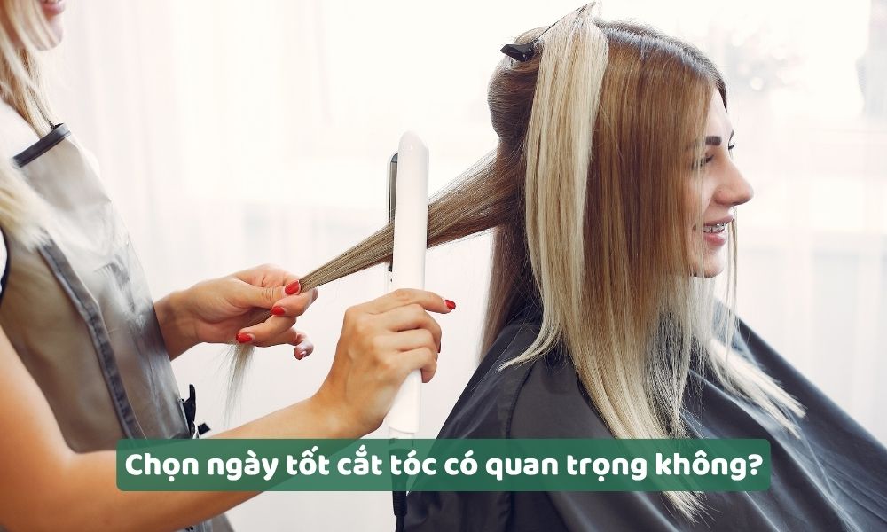Việc chọn ngày tốt cắt tóc có quan trọng không