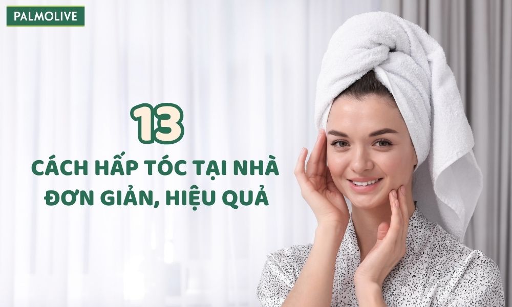 13 cách hấp tóc tại nhà giúp tóc suôn mượt, chắc khỏe nhanh chóng